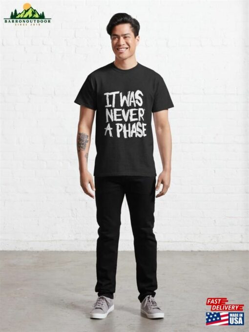 It Was Never A Phase Classic T-Shirt Sweatshirt