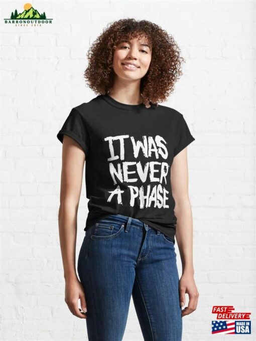 It Was Never A Phase Classic T-Shirt Sweatshirt