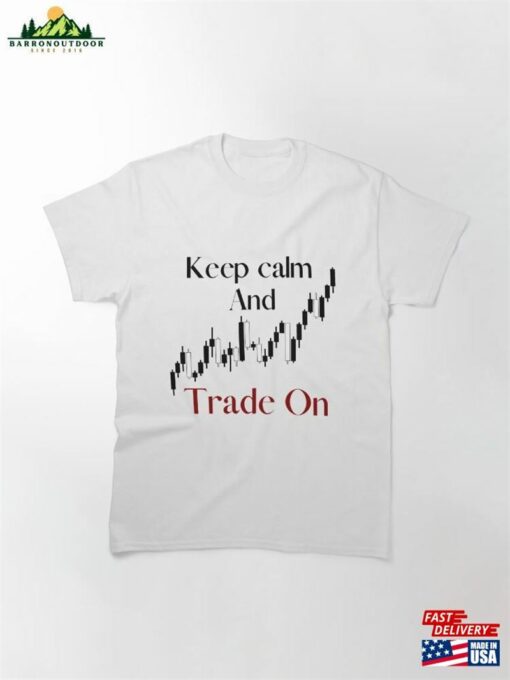 Keep Calm And Trade On Classic T-Shirt Sweatshirt