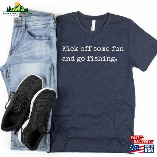 Kick Off Some Fun And Go Fishing Shirt Tee For Men Unisex Classic