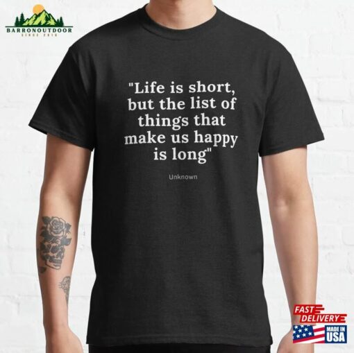 Life Is Short But The List Of Things That Make Us Happy Long Classic T-Shirt Sweatshirt