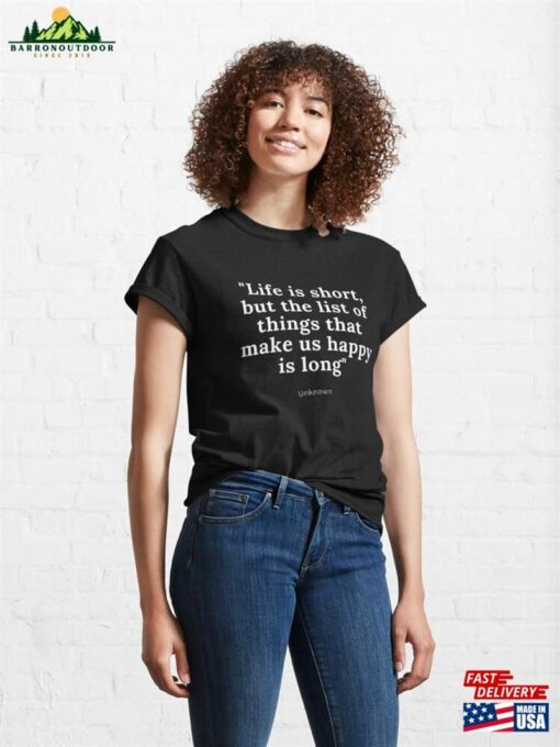 Life Is Short But The List Of Things That Make Us Happy Long Classic T-Shirt Sweatshirt