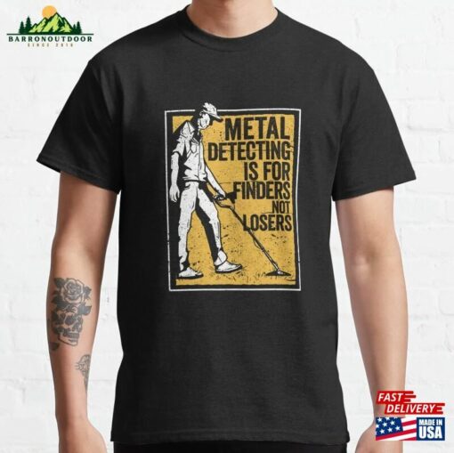 Metal Detection Is For Finders Not Losers Classic T-Shirt Hoodie