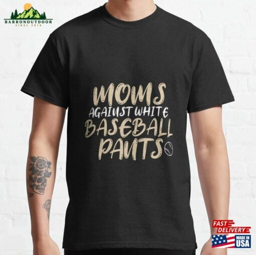 Moms Against White Baseball Pants Funny Classic T-Shirt Sweatshirt Hoodie