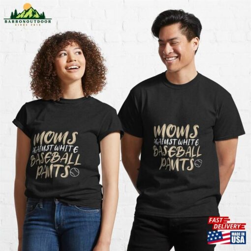 Moms Against White Baseball Pants Funny Classic T-Shirt Sweatshirt Hoodie