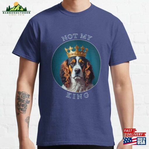 Not My King Spaniel Classic T-Shirt Hoodie Unisex