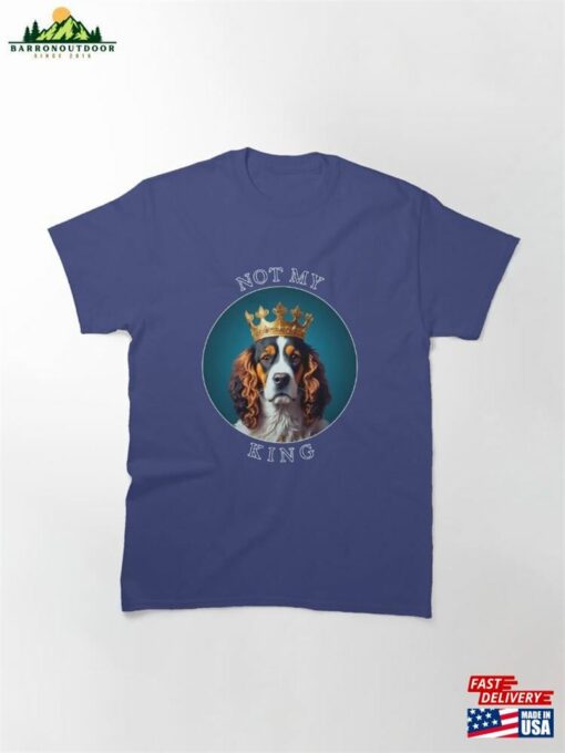 Not My King Spaniel Classic T-Shirt Hoodie Unisex