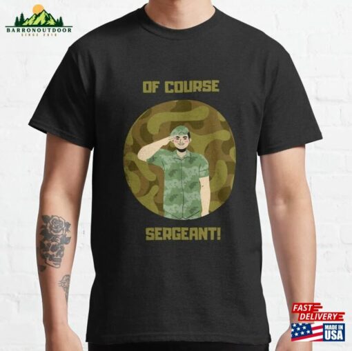 Of Course Sergeant Military Graphic Classic T-Shirt Sweatshirt