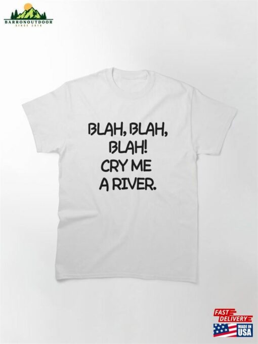 Oh Please! Cry Me A River Classic T-Shirt Sweatshirt Hoodie