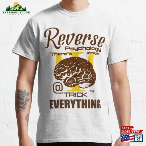 Reverse Psychology The Trick For Everything Classic T-Shirt Unisex