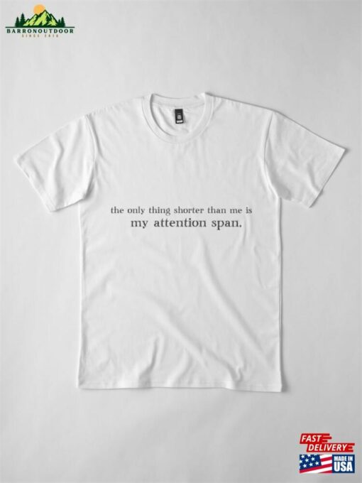 The Only Thing Shorter Than Me Is My Attention Span Sticker Premium T-Shirt Unisex Classic