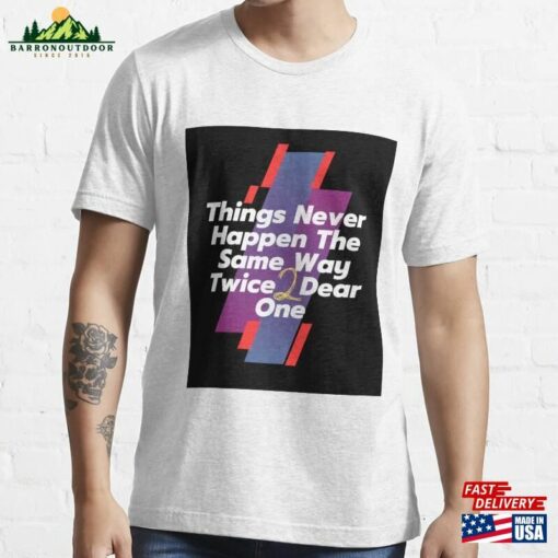 Things Never Happen The Same Way Twice Dear One Essential T-Shirt Classic