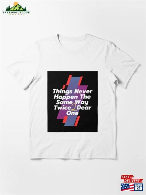 Things Never Happen The Same Way Twice Dear One Essential T-Shirt Classic