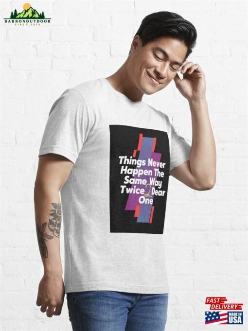 Things Never Happen The Same Way Twice Dear One Essential T-Shirt Classic