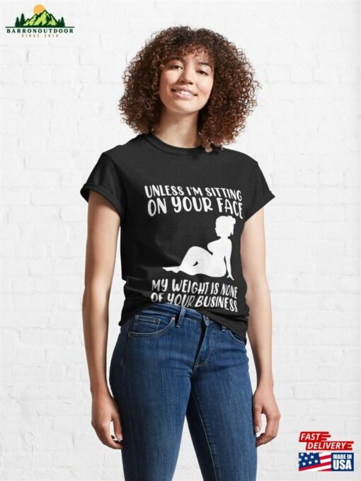 Unless Im Sitting On Your Face My Weight’s Not Business Gift Classic T-Shirt