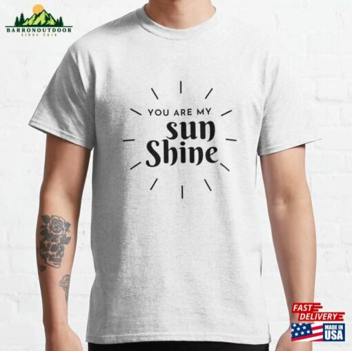 You Are My Sunshine Classic T-Shirt Sweatshirt