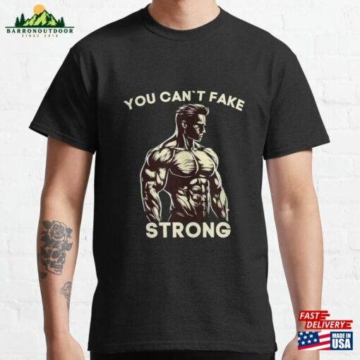 You Can`T Fake Strong Gym T-Shirt Classic Unisex