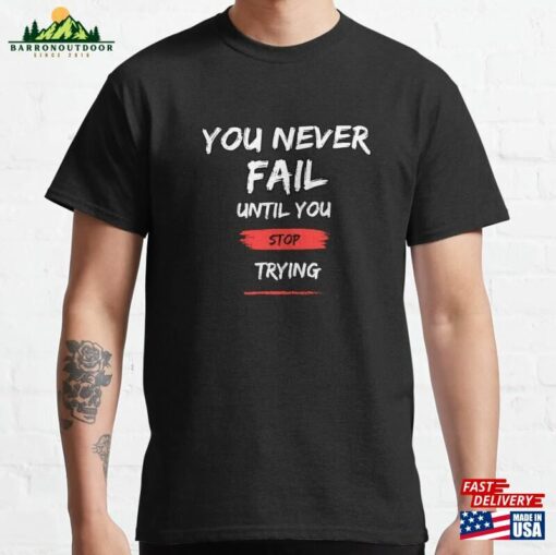 You Never Fail Until Stop Trying Classic T-Shirt Sweatshirt