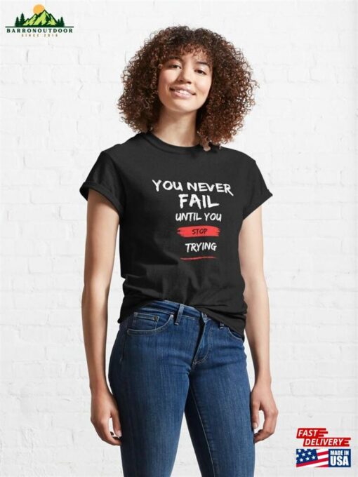 You Never Fail Until Stop Trying Classic T-Shirt Sweatshirt