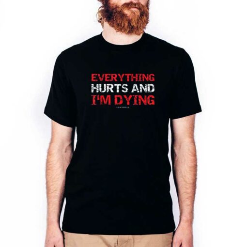 Everything Hurts And i’m Dying Shirt