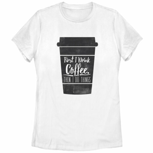 Women_s CHIN UP First I Drink Coffee Then I Do Things T-Shirt