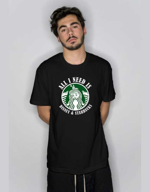 All I Need Is Disney Starbucks T Shirt