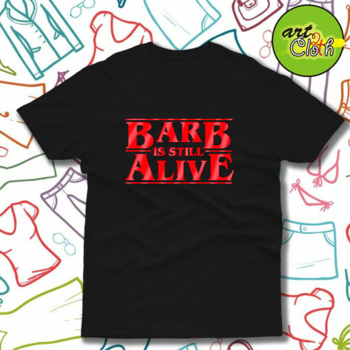 Barb is still alive Funny T-Shirt