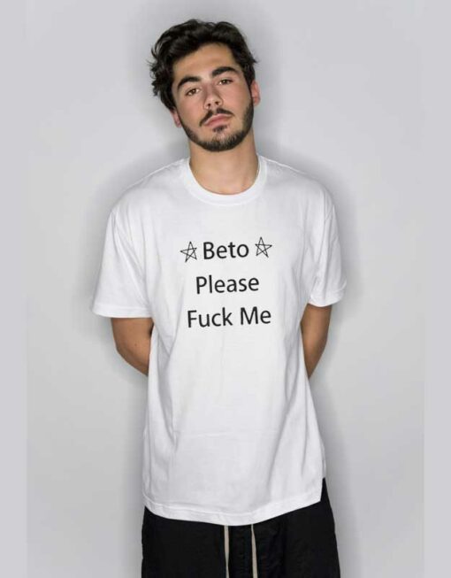 Beto Please Fuck Me T Shirt