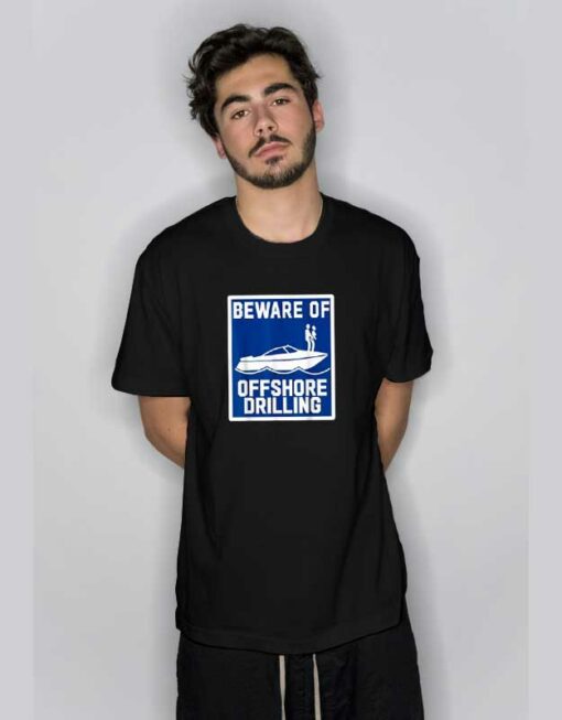 Beware Of Offshore Drilling T Shirt