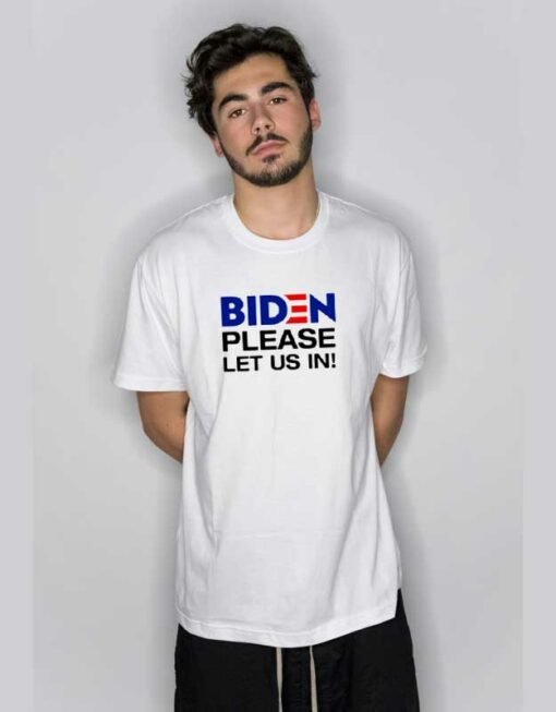 Biden Please Let Us In T Shirt