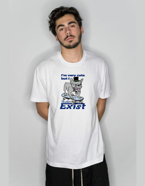 Bulldog Im Very Cute But I Shouldnt Exist T-Shirt