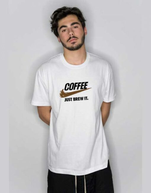 Coffee Just Brew It  T Shirt