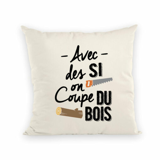 Coussin Avec des si on coupe du bois