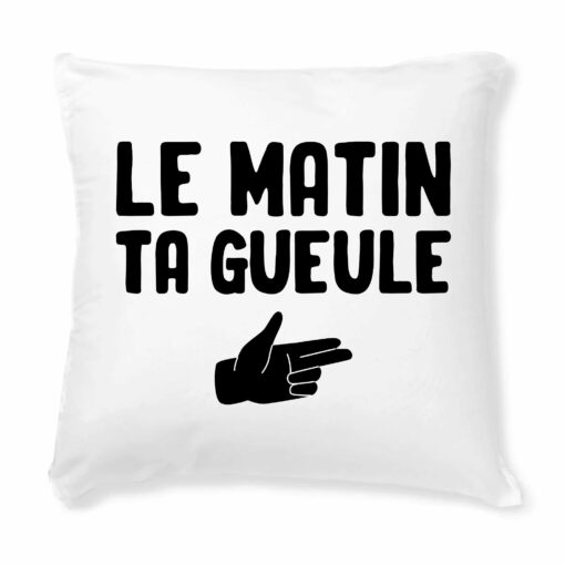 Coussin Le matin ta gueule