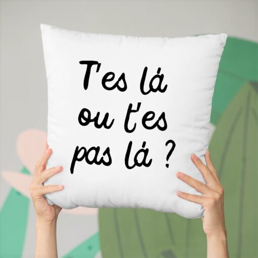 Coussin T’es l� ou t’es pas la