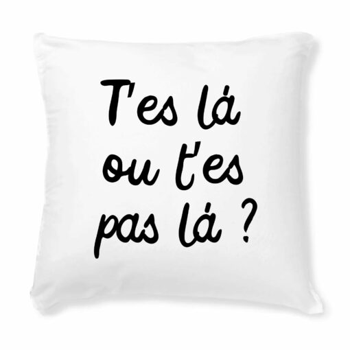 Coussin T’es l� ou t’es pas la