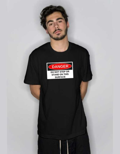 Danger Do Not Step Or Stand T Shirt