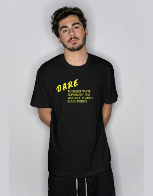 Dare To Resist White Supremacy T Shirt