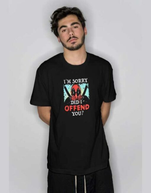 Deadpool Did I Offend You T Shirt