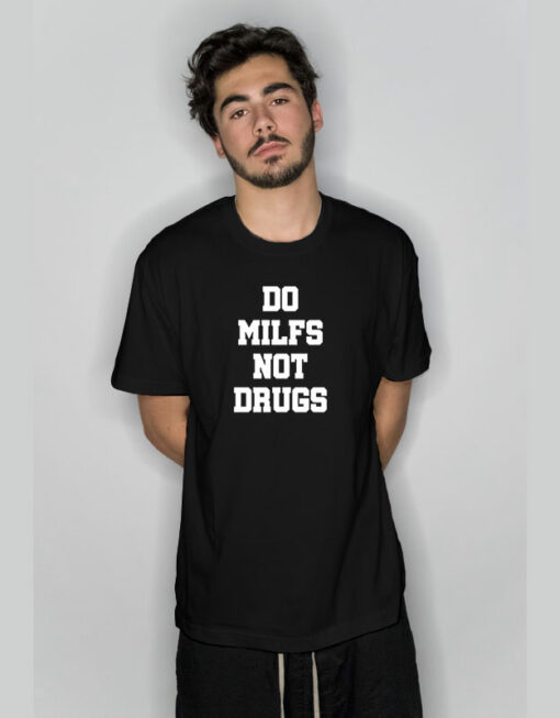 Do Milfs Not Drugs T-Shirt