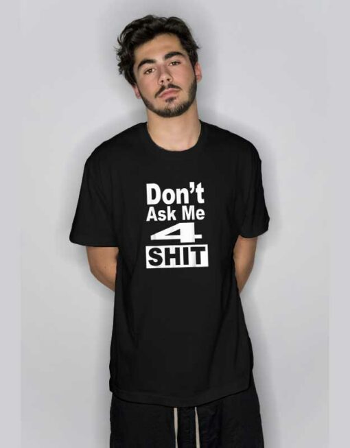 Don’t Ask Me 4 Shit T Shirt