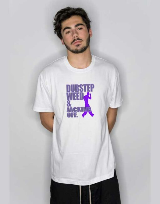 ‎Dubstep Weed And Jacking Off  T Shirt