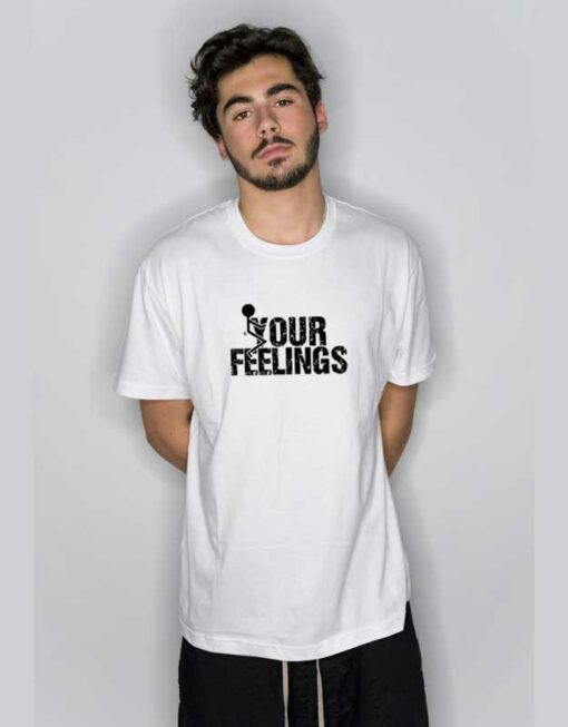 Fuck Your Feelings Graphic  T Shirt