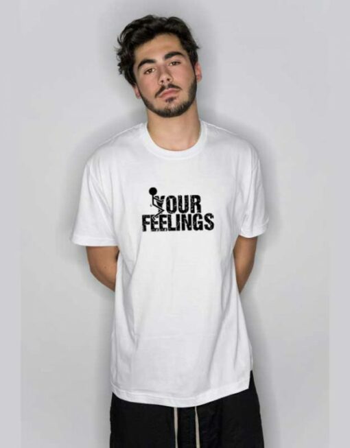 Fuck Your Feelings Graphic  T Shirt