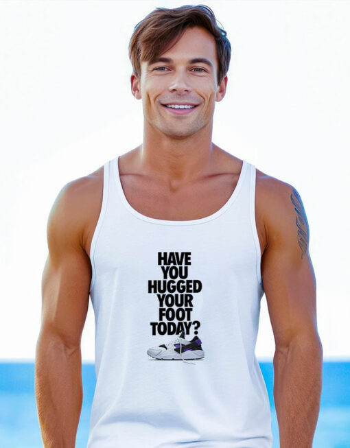 Have You Hugged Your Foot Today Tank Top