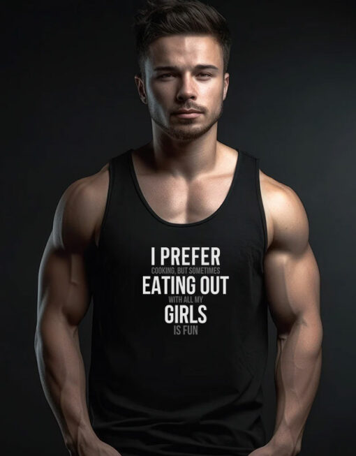 I Prefer Cooking But Sometimes Eating Out With All My Girl Is Fun Tank Top