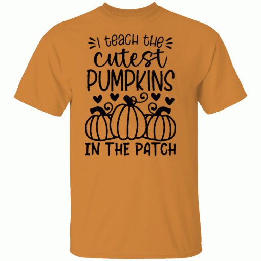 I Teach The Cutest Pumpkins in The Patch Shirt