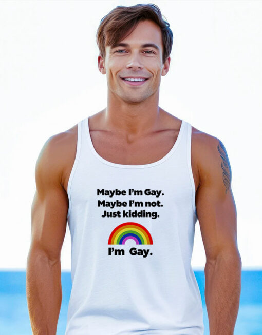 Maybe I’m Gay Maybe I’m Not Just Kidding I’m Gay Tank Top