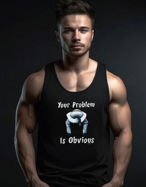 Parody Your Problem Is Obvious Tank Top