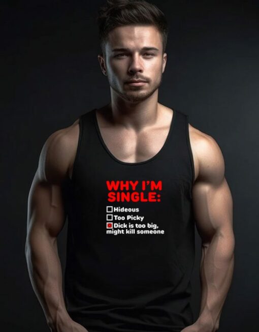 Why I’m Single Hideous Too Picky Dick Is Too Big Tank Top